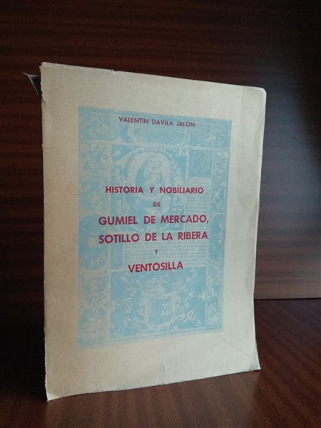 HISTORIA Y NOBILIARIO DE GUMIEL DE MERCADO, SOTILLO DE LA RIBERA Y VENTOSILLA